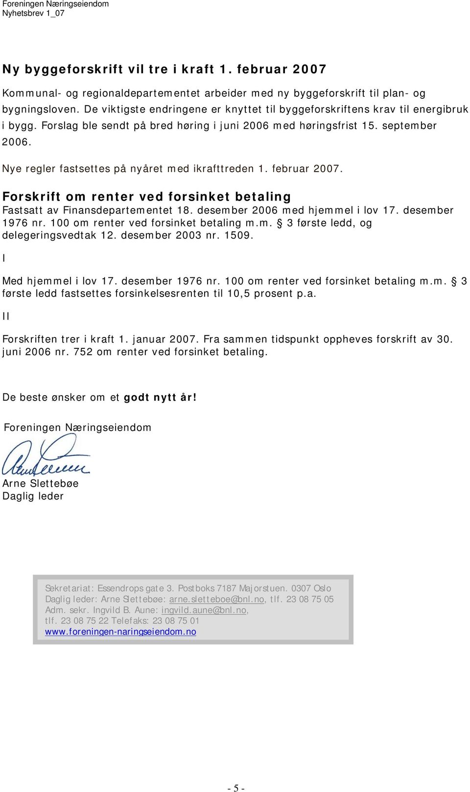 Nye regler fastsettes på nyåret med ikrafttreden 1. februar 2007. Forskrift om renter ved forsinket betaling Fastsatt av Finansdepartementet 18. desember 2006 med hjemmel i lov 17. desember 1976 nr.