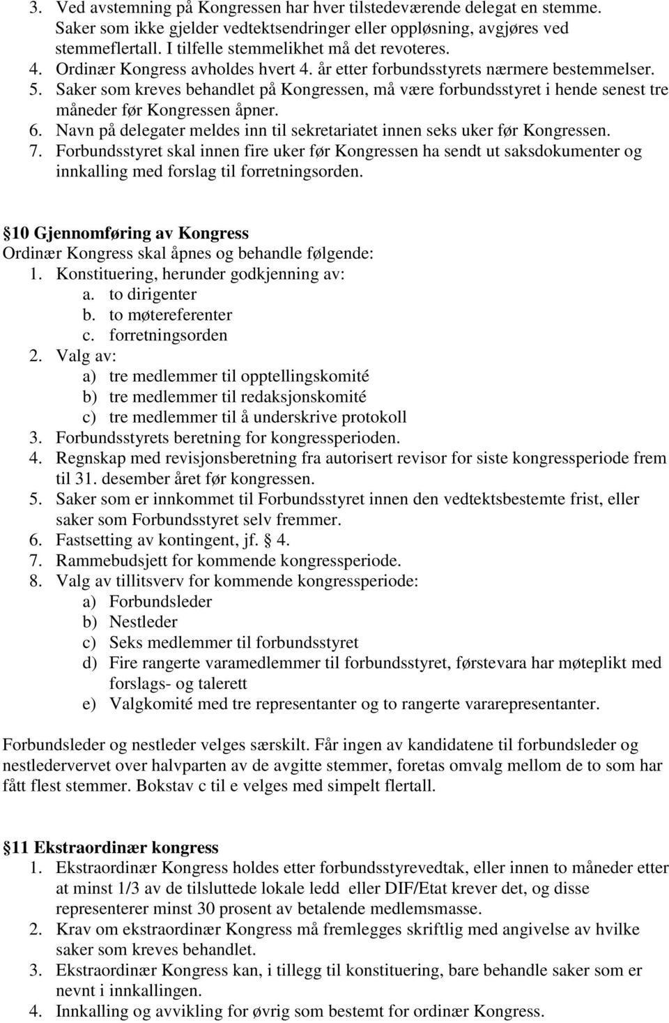 Saker som kreves behandlet på Kongressen, må være forbundsstyret i hende senest tre måneder før Kongressen åpner. 6. Navn på delegater meldes inn til sekretariatet innen seks uker før Kongressen. 7.