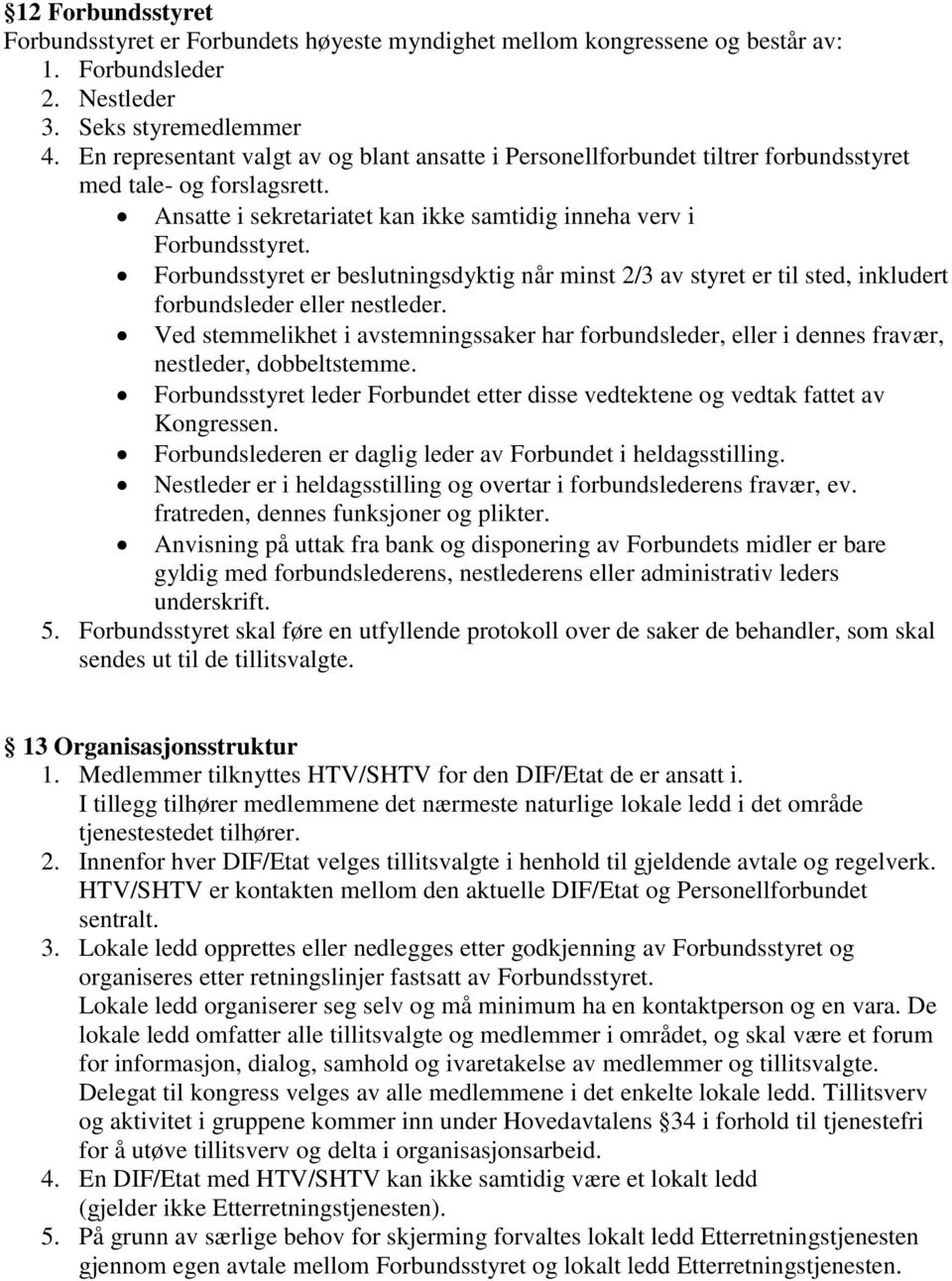 Forbundsstyret er beslutningsdyktig når minst 2/3 av styret er til sted, inkludert forbundsleder eller nestleder.