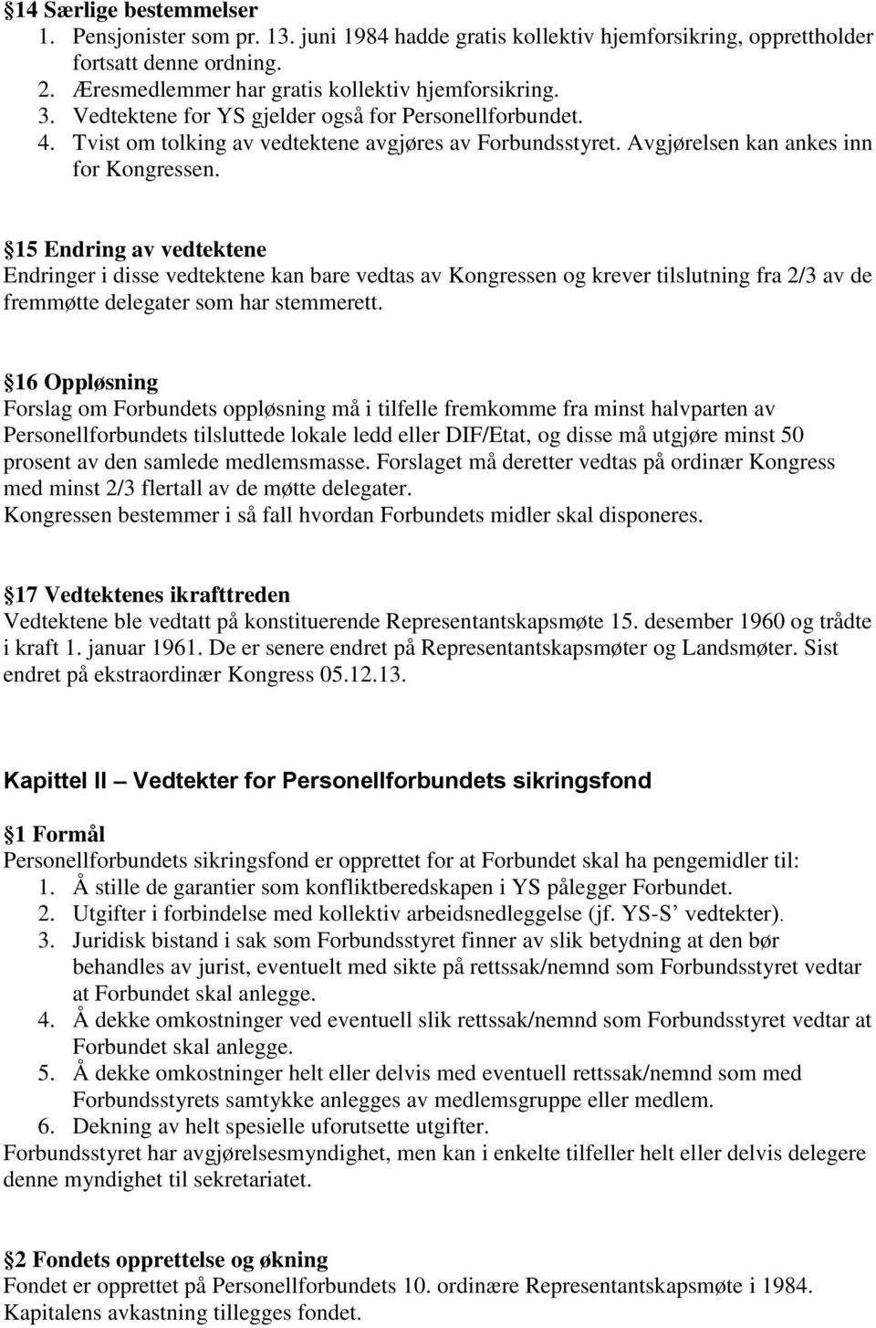 15 Endring av vedtektene Endringer i disse vedtektene kan bare vedtas av Kongressen og krever tilslutning fra 2/3 av de fremmøtte delegater som har stemmerett.