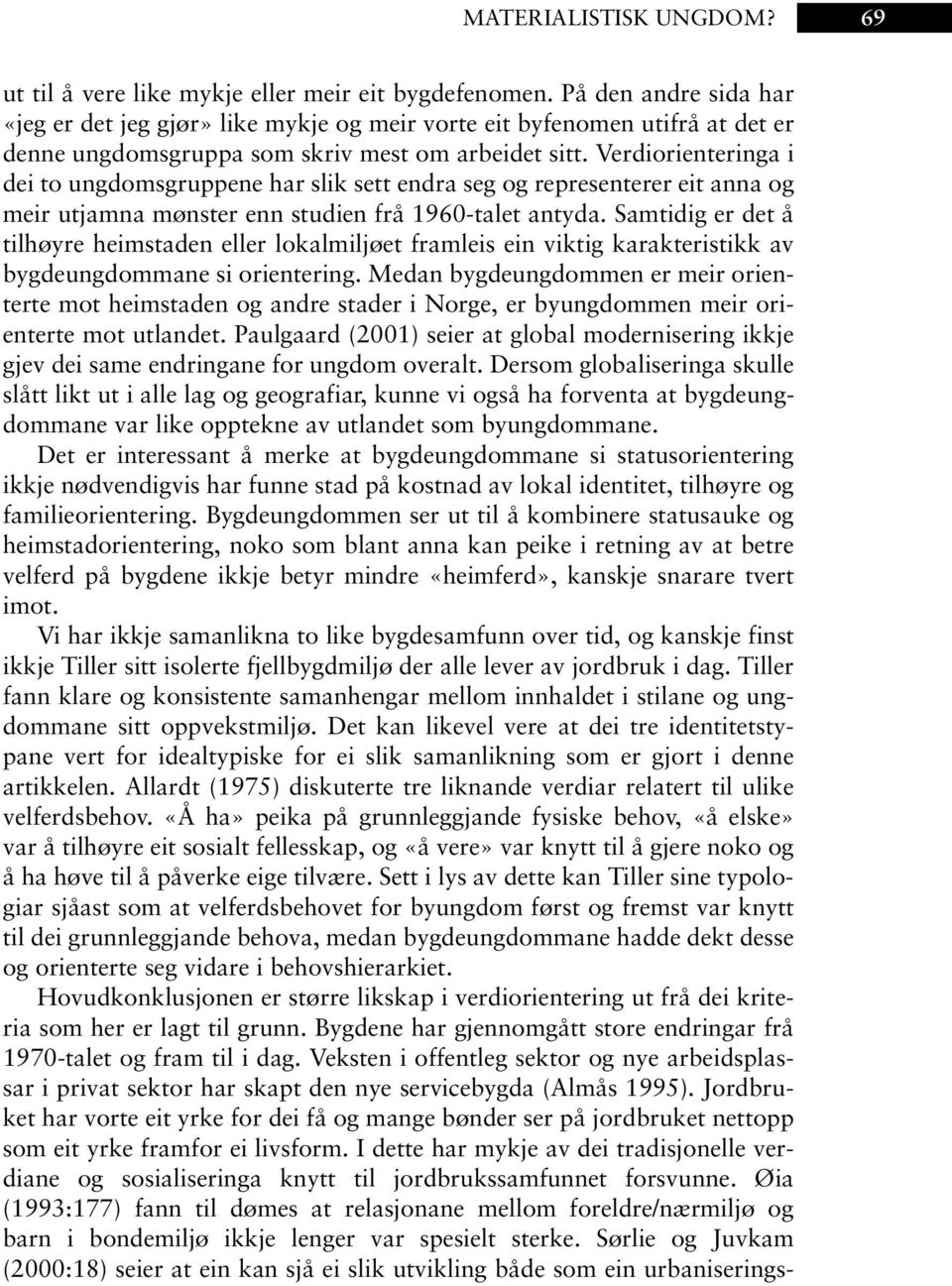 Verdiorienteringa i dei to ungdomsgruppene har slik sett endra seg og representerer eit anna og meir utjamna mønster enn studien frå 1960-talet antyda.