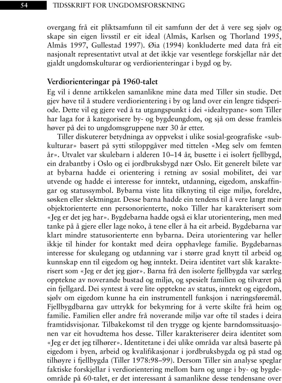 Verdiorienteringar på 1960-talet Eg vil i denne artikkelen samanlikne mine data med Tiller sin studie. Det gjev høve til å studere verdiorientering i by og land over ein lengre tidsperiode.