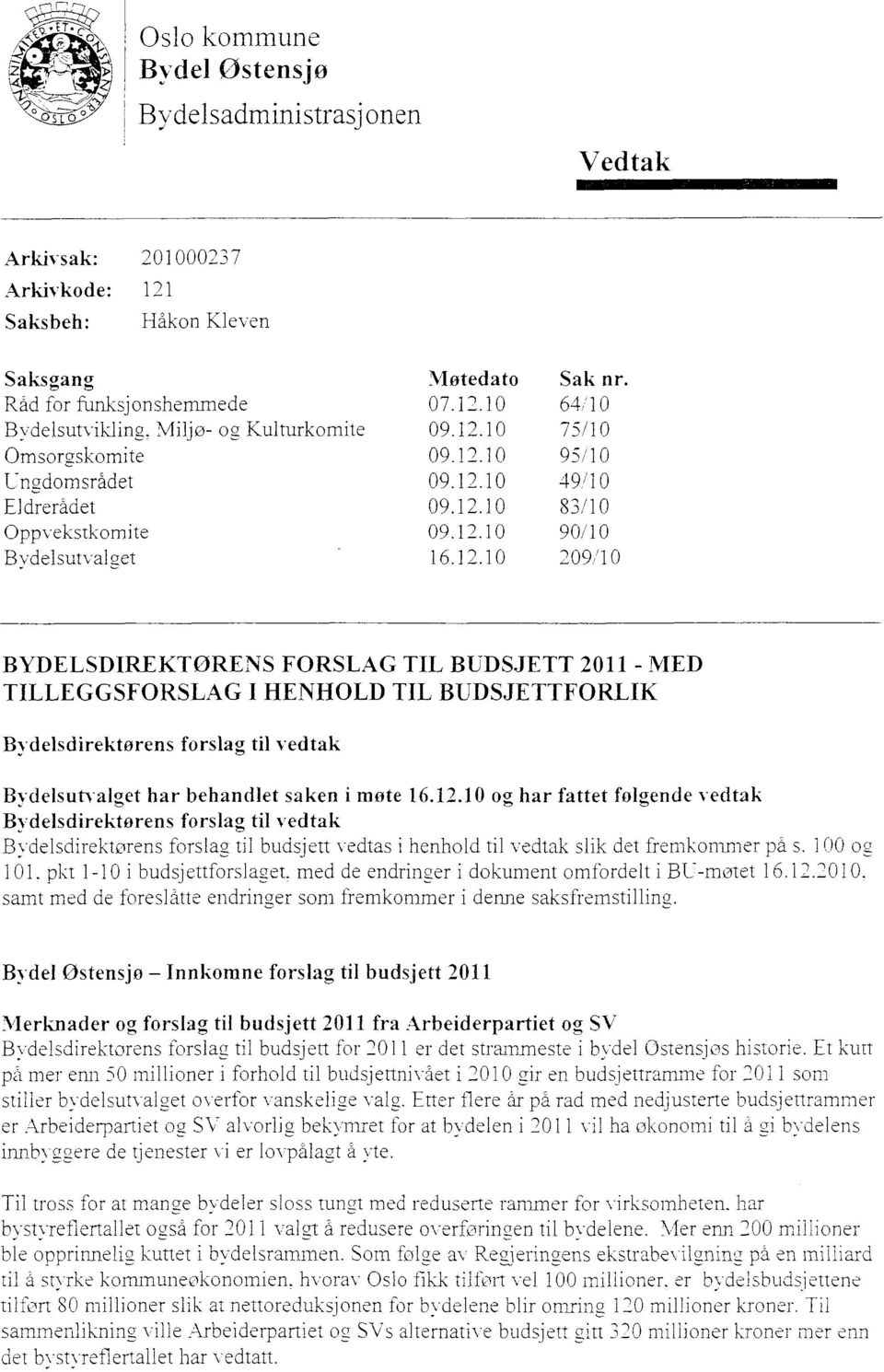 10 og har fattet følgende vedtak Bydeisdirektørens forslag til vedtak Bydelsdirektørens forslag, til budsjett vedtas i henhold til vedtak slik det fremkommer på s.