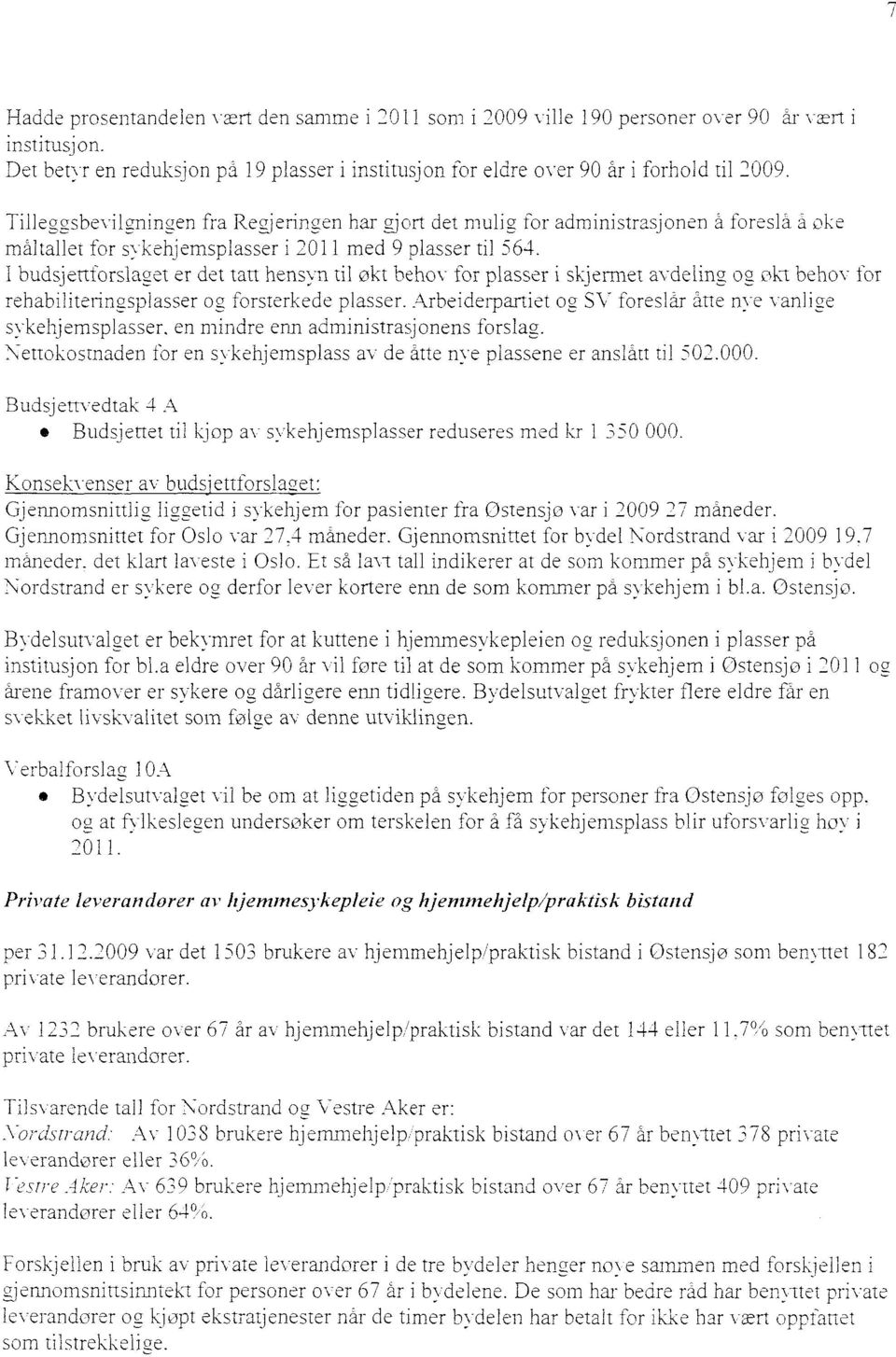 budsjettforslaaet er det tatt hensyn til økt behov for plasser i skjennet avdelina oa okt behov for rehabiliteringsplasser og forsterkede plasser.