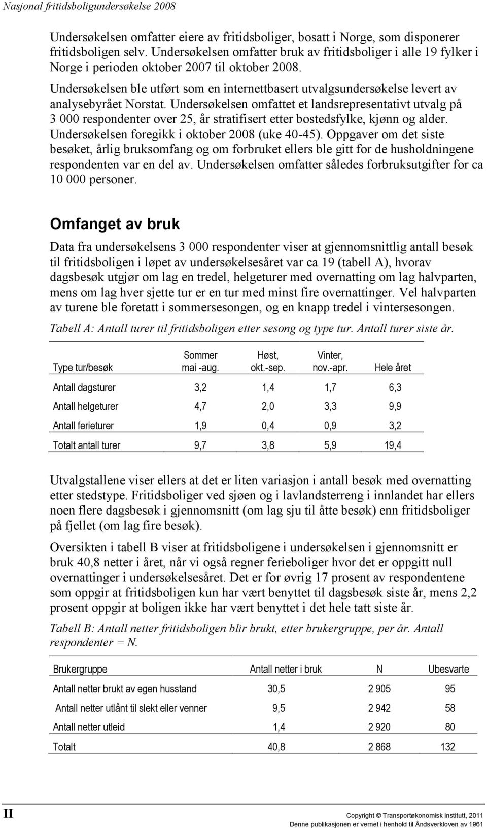 Undersøkelsen ble utført som en internettbasert utvalgsundersøkelse levert av analysebyrået Norstat.