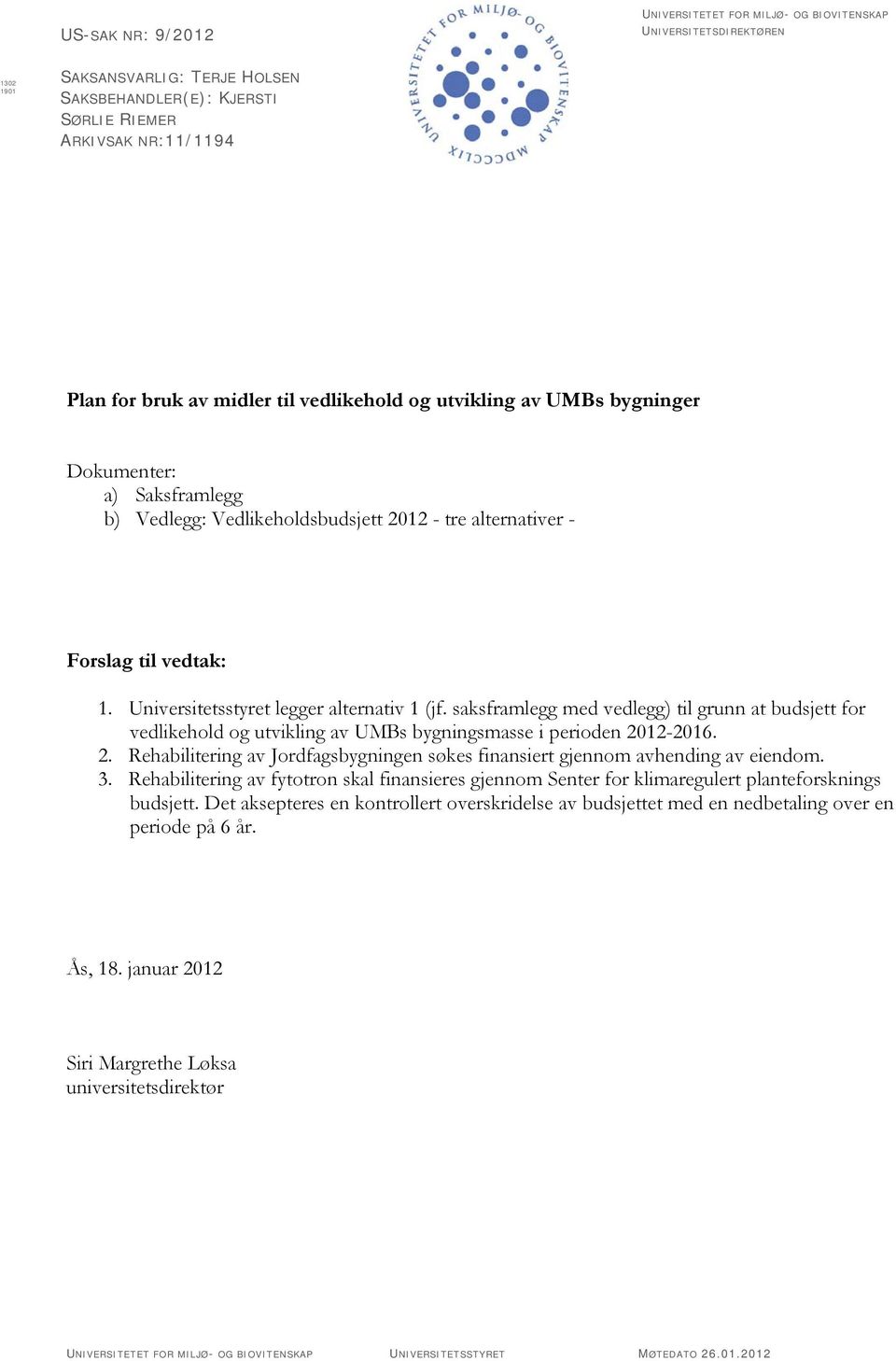 Universitetsstyret legger alternativ 1 (jf. saksframlegg med vedlegg) til grunn at budsjett for vedlikehold og utvikling av UMBs bygningsmasse i perioden 20