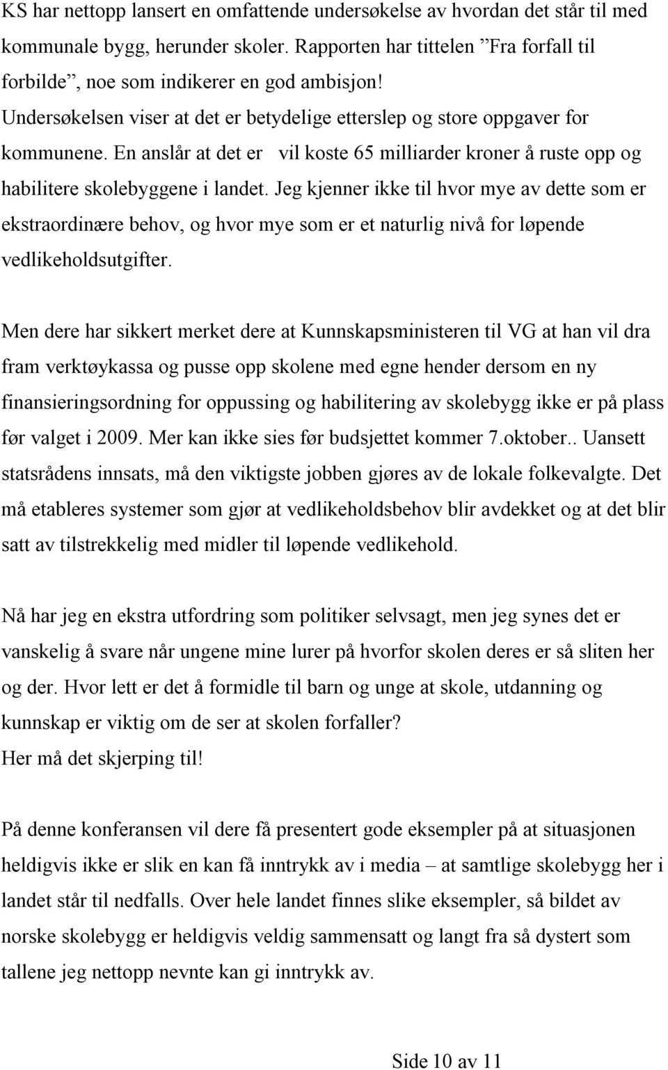 Jeg kjenner ikke til hvor mye av dette som er ekstraordinære behov, og hvor mye som er et naturlig nivå for løpende vedlikeholdsutgifter.