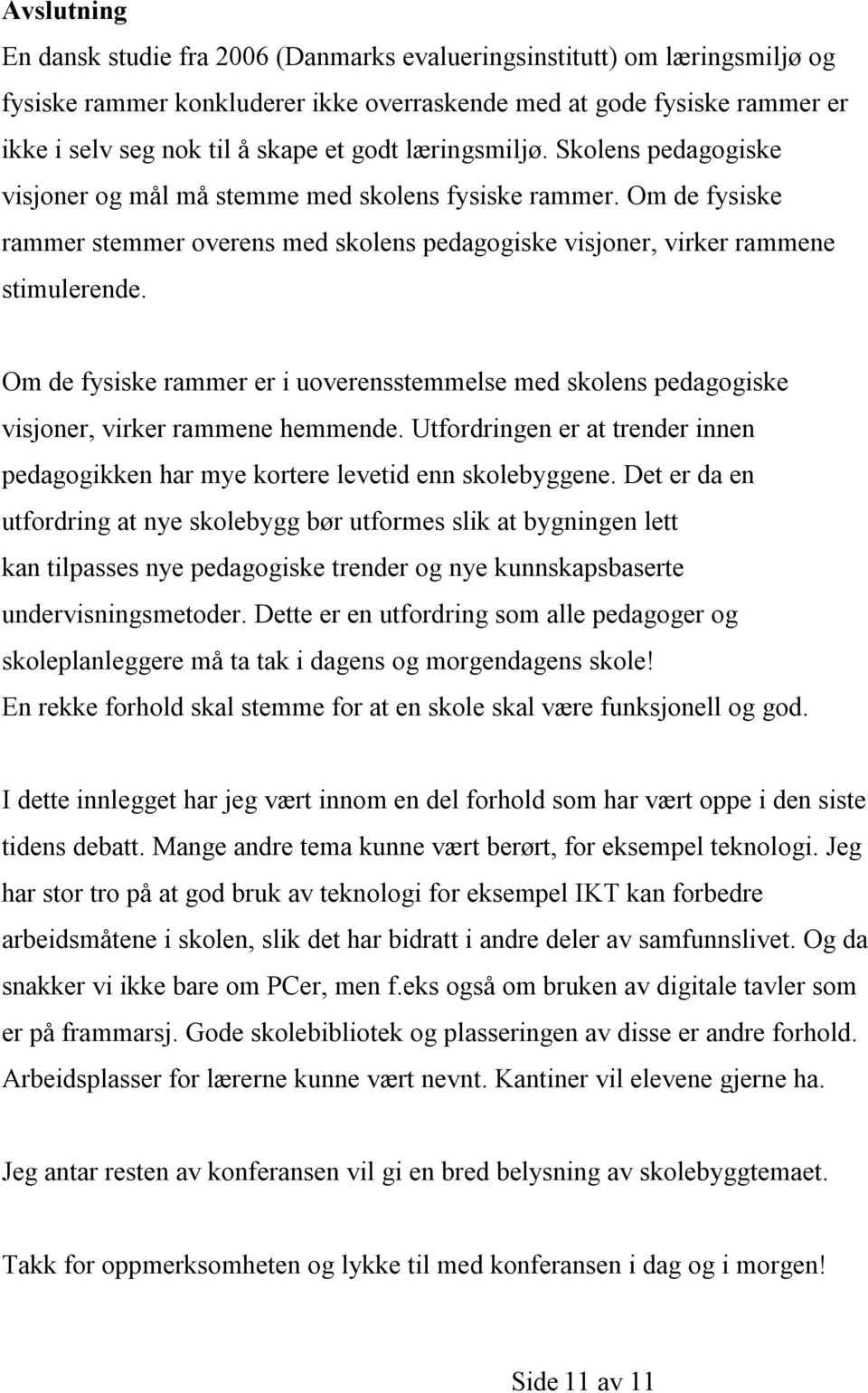 Om de fysiske rammer er i uoverensstemmelse med skolens pedagogiske visjoner, virker rammene hemmende. Utfordringen er at trender innen pedagogikken har mye kortere levetid enn skolebyggene.