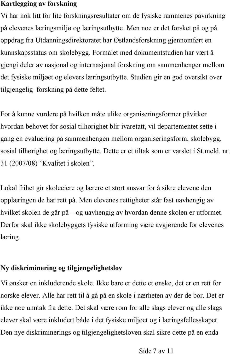 Formålet med dokumentstudien har vært å gjengi deler av nasjonal og internasjonal forskning om sammenhenger mellom det fysiske miljøet og elevers læringsutbytte.