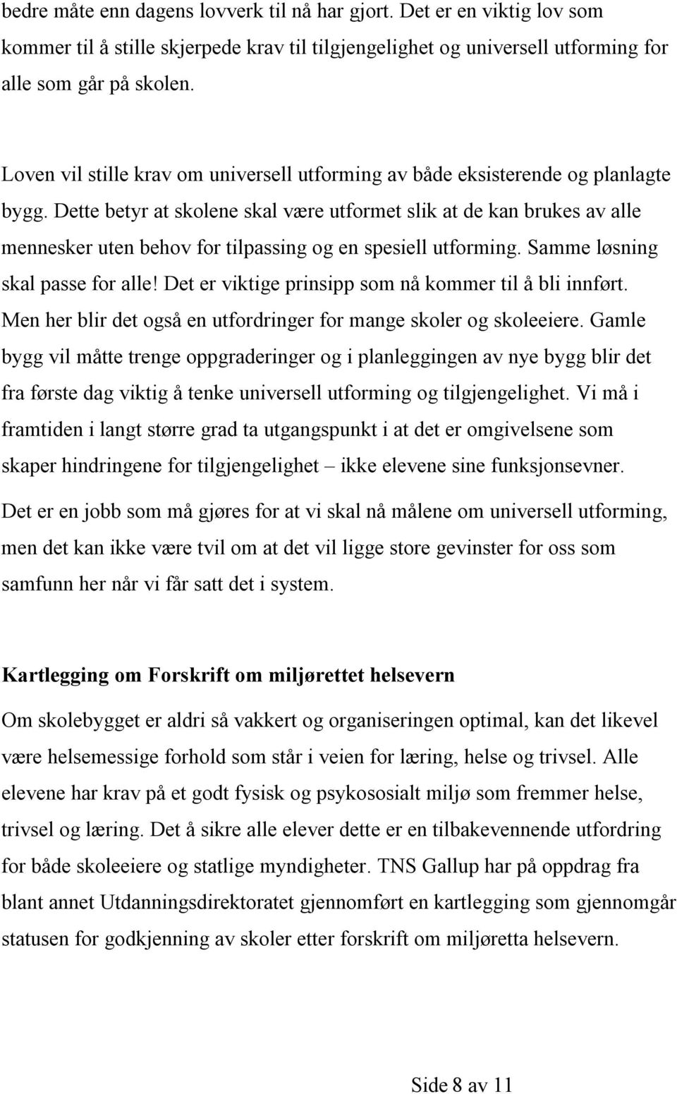 Dette betyr at skolene skal være utformet slik at de kan brukes av alle mennesker uten behov for tilpassing og en spesiell utforming. Samme løsning skal passe for alle!