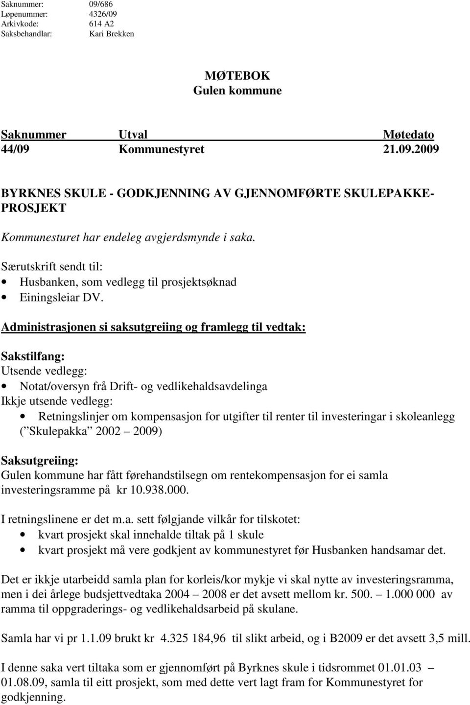 Administrasjonen si saksutgreiing og framlegg til vedtak: Sakstilfang: Utsende vedlegg: Notat/oversyn frå Drift- og vedlikehaldsavdelinga Ikkje utsende vedlegg: Retningslinjer om kompensasjon for