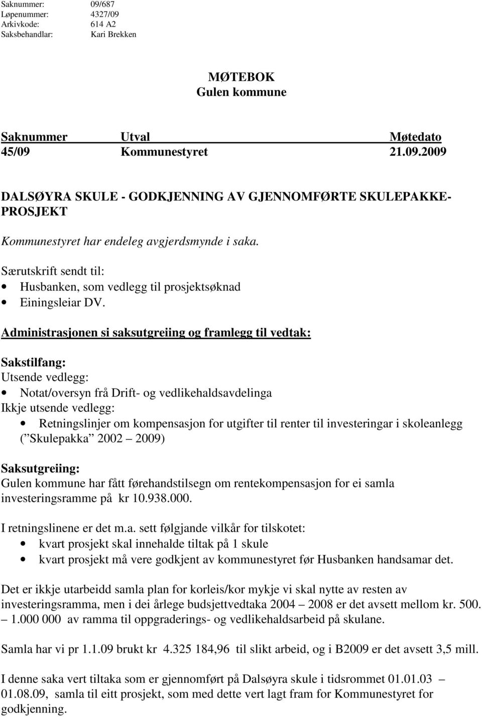 Administrasjonen si saksutgreiing og framlegg til vedtak: Sakstilfang: Utsende vedlegg: Notat/oversyn frå Drift- og vedlikehaldsavdelinga Ikkje utsende vedlegg: Retningslinjer om kompensasjon for