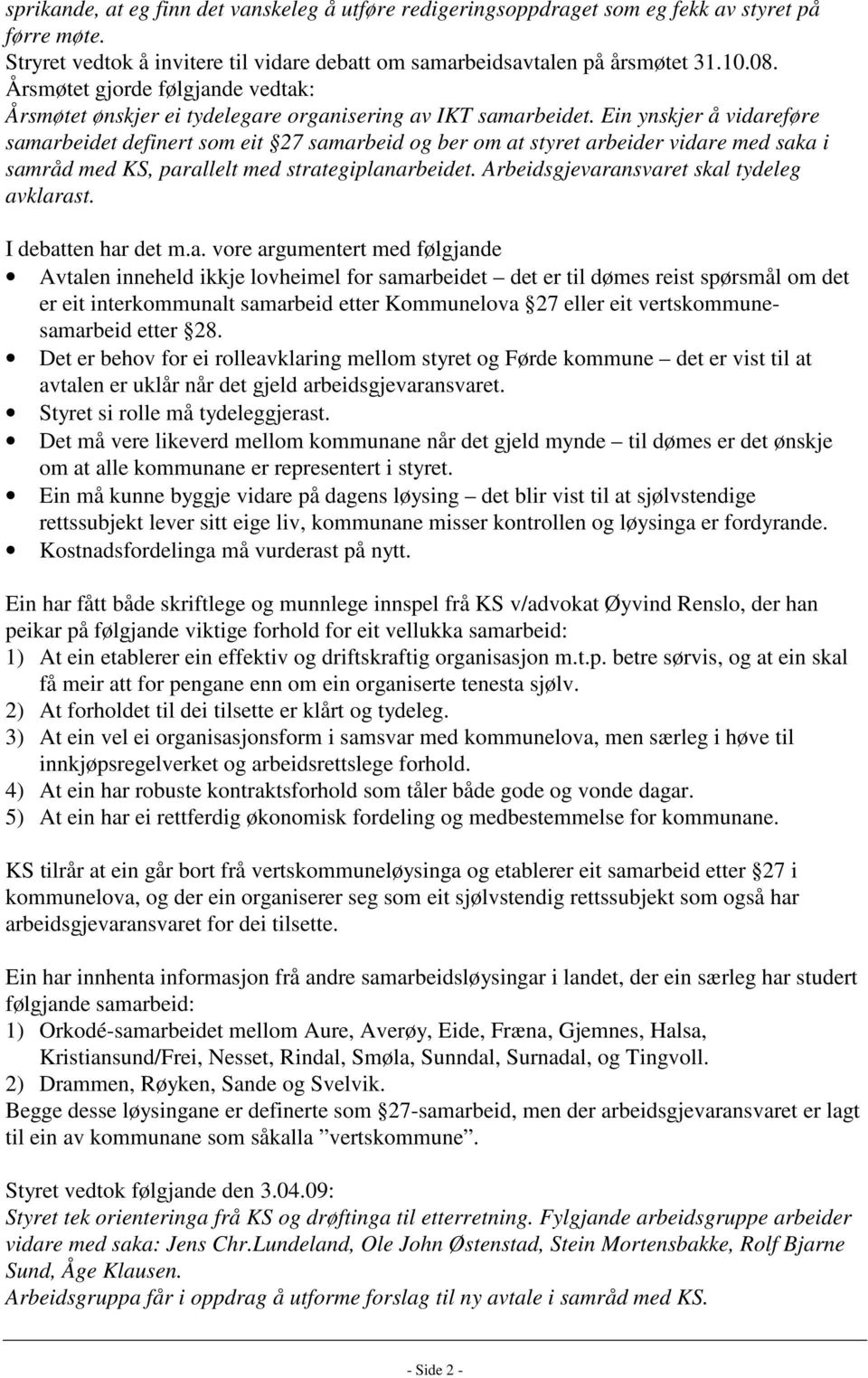 Ein ynskjer å vidareføre samarbeidet definert som eit 27 samarbeid og ber om at styret arbeider vidare med saka i samråd med KS, parallelt med strategiplanarbeidet.