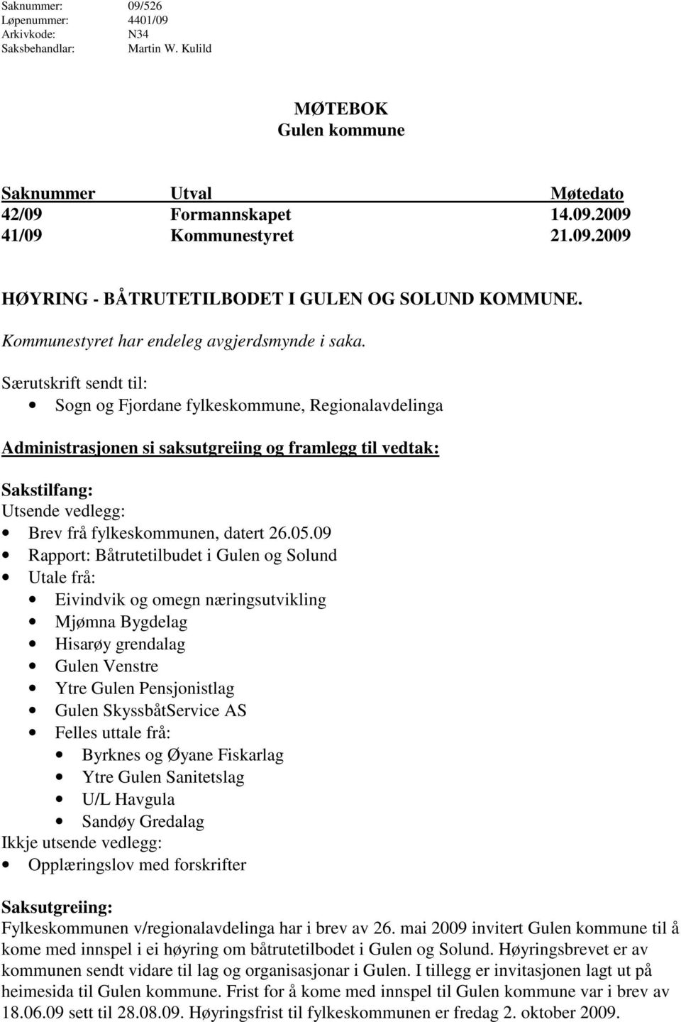 Særutskrift sendt til: Sogn og Fjordane fylkeskommune, Regionalavdelinga Administrasjonen si saksutgreiing og framlegg til vedtak: Sakstilfang: Utsende vedlegg: Brev frå fylkeskommunen, datert 26.05.