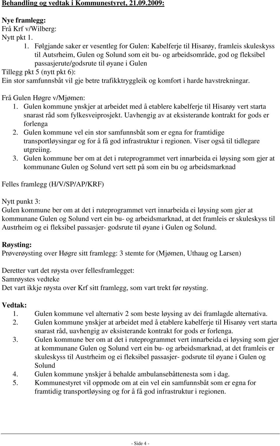 Gulen Tillegg pkt 5 (nytt pkt 6): Ein stor samfunnsbåt vil gje betre trafikktryggleik og komfort i harde havstrekningar. Frå Gulen Høgre v/mjømen: 1.