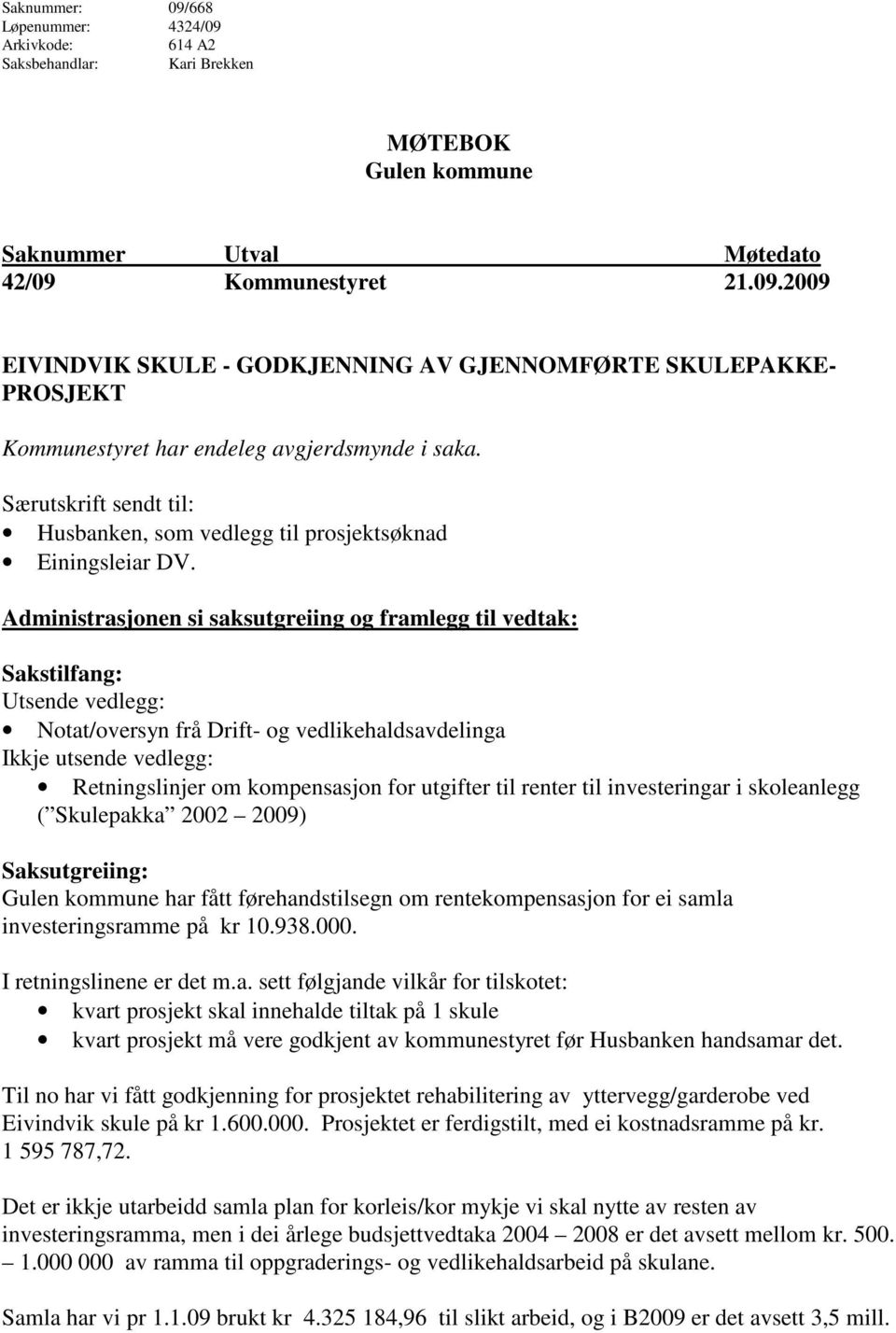 Administrasjonen si saksutgreiing og framlegg til vedtak: Sakstilfang: Utsende vedlegg: Notat/oversyn frå Drift- og vedlikehaldsavdelinga Ikkje utsende vedlegg: Retningslinjer om kompensasjon for