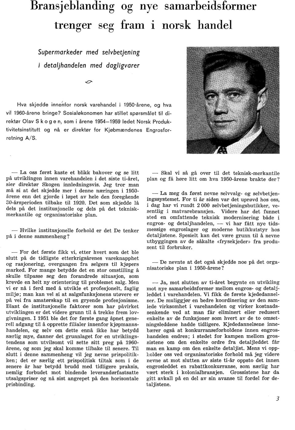 Sosialokonomen har stillet spørsmålet til direktør Olav Sk oge n, som i årene 1954-1959 ledet Norsk Produktivitetsinstitutt og nå er direktør for Kjøbmwndenes Engrosforreining A/S.