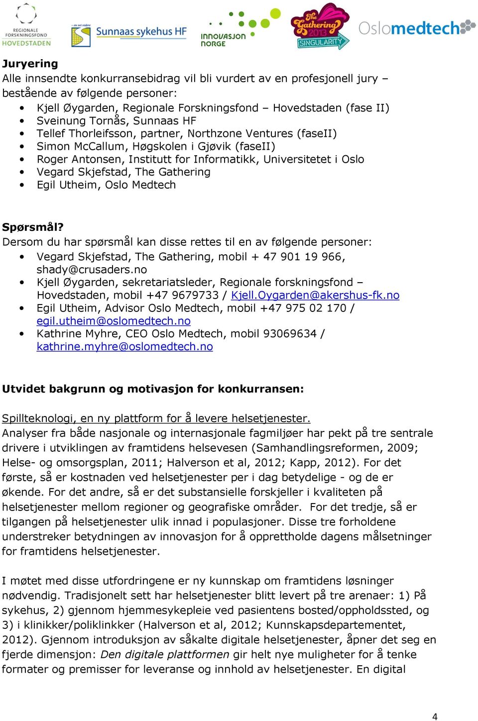 Gathering Egil Utheim, Oslo Medtech Spørsmål? Dersom du har spørsmål kan disse rettes til en av følgende personer: Vegard Skjefstad, The Gathering, mobil + 47 901 19 966, shady@crusaders.