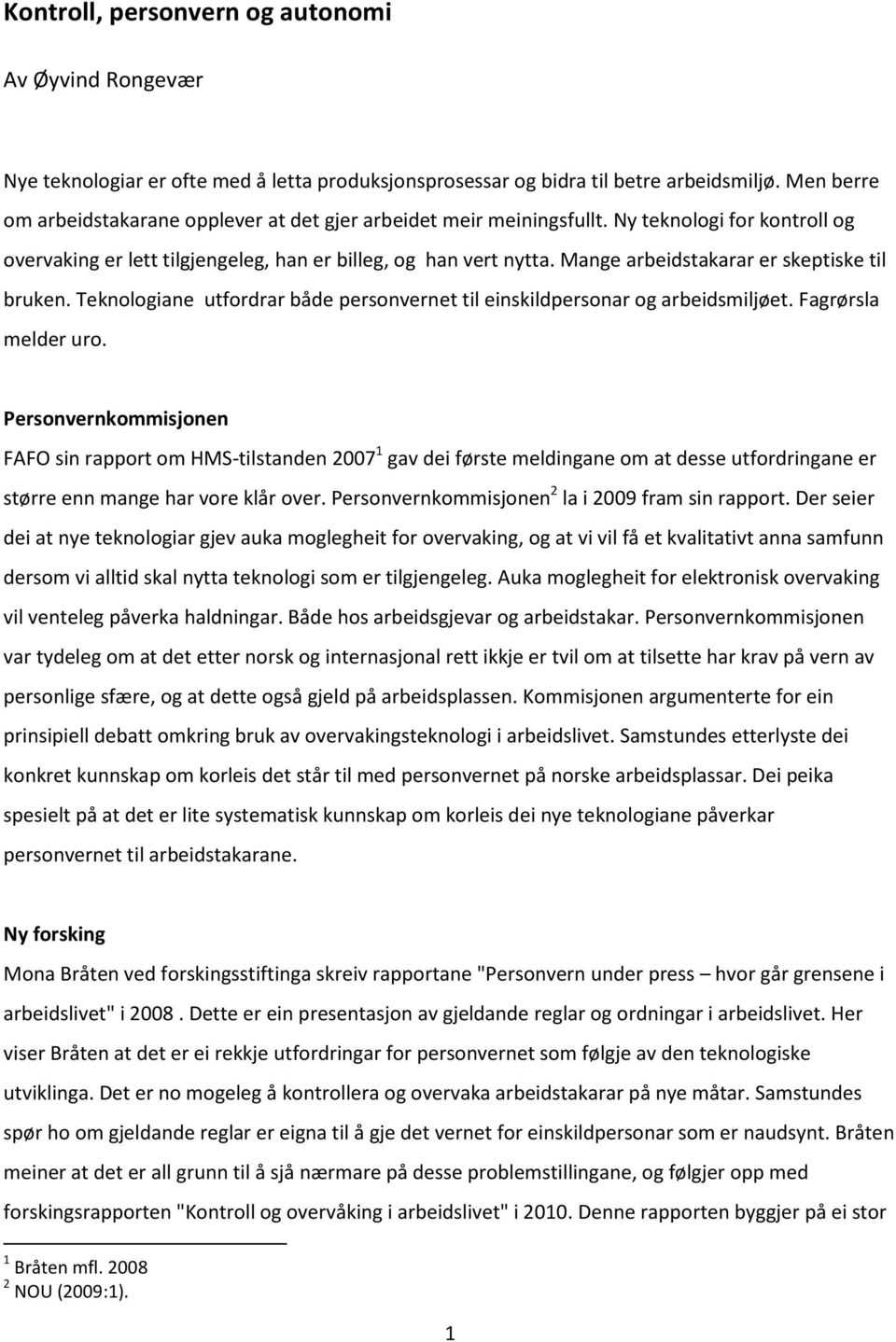 Mange arbeidstakarar er skeptiske til bruken. Teknologiane utfordrar både personvernet til einskildpersonar og arbeidsmiljøet. Fagrørsla melder uro.