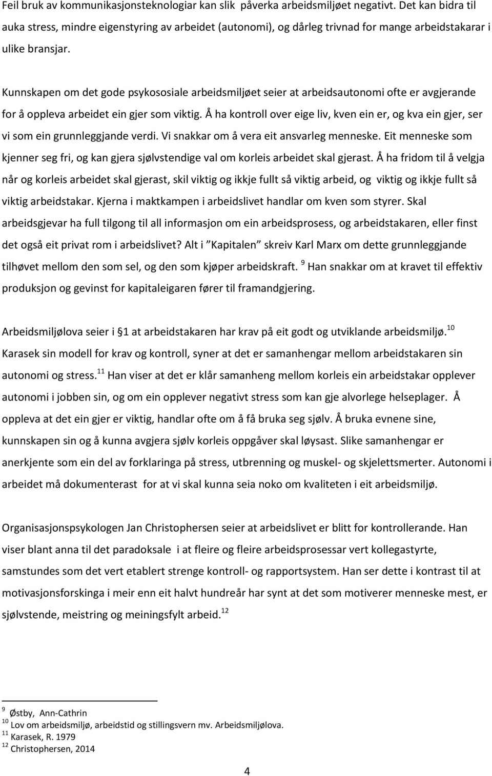 Kunnskapen om det gode psykososiale arbeidsmiljøet seier at arbeidsautonomi ofte er avgjerande for å oppleva arbeidet ein gjer som viktig.