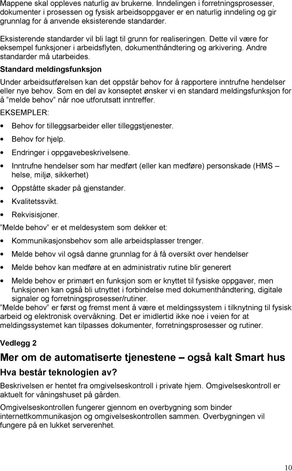 Eksisterende standarder vil bli lagt til grunn for realiseringen. Dette vil være for eksempel funksjoner i arbeidsflyten, dokumenthåndtering og arkivering. Andre standarder må utarbeides.