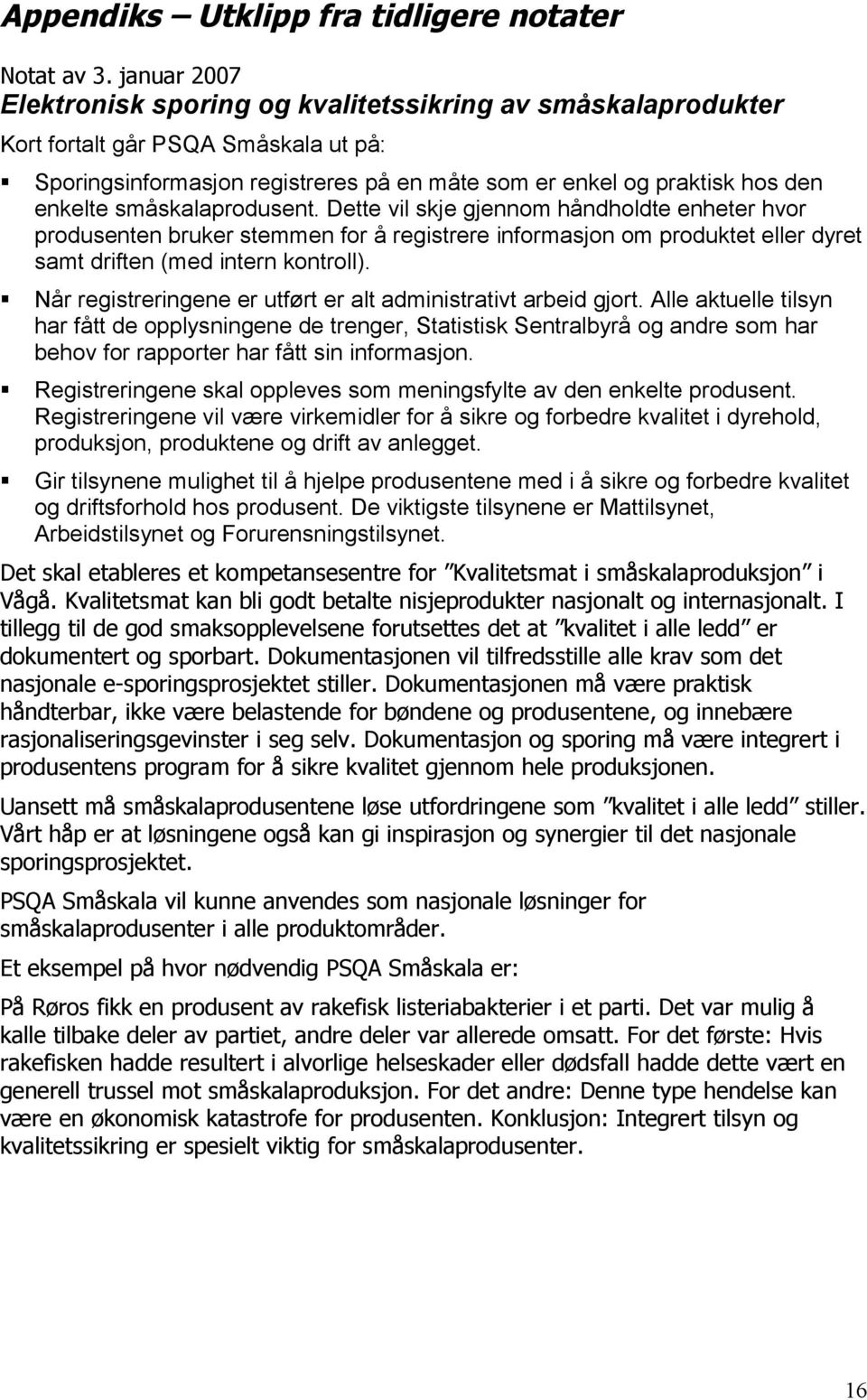 småskalaprodusent. Dette vil skje gjennom håndholdte enheter hvor produsenten bruker stemmen for å registrere informasjon om produktet eller dyret samt driften (med intern kontroll).