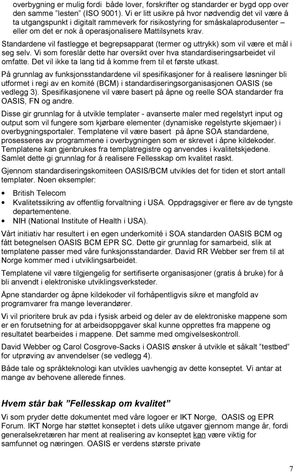 Standardene vil fastlegge et begrepsapparat (termer og uttrykk) som vil være et mål i seg selv. Vi som foreslår dette har oversikt over hva standardiseringsarbeidet vil omfatte.