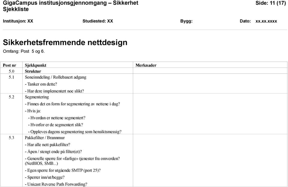 - Hvis ja: - Hvordan er nettene segmentert? - Hvorfor er de segmentert slik? - Oppleves dagens segmentering som hensiktsmessig? 5.