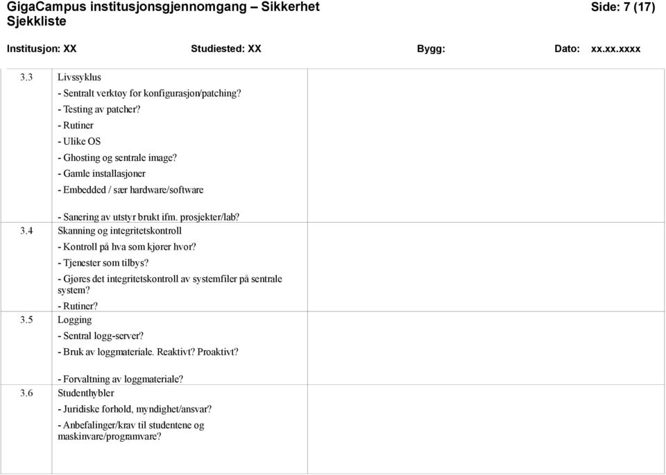 4 Skanning og integritetskontroll - Kontroll på hva som kjører hvor? - Tjenester som tilbys? - Gjøres det integritetskontroll av systemfiler på sentrale system? - Rutiner? 3.