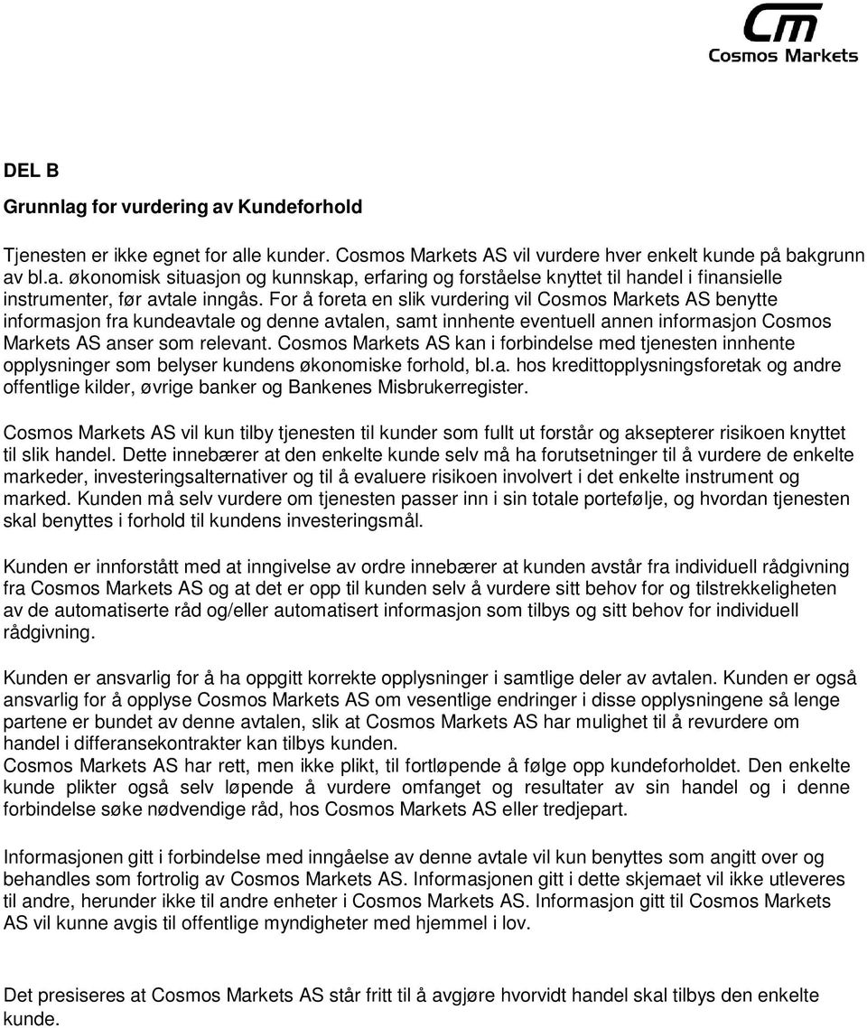 Cosmos Markets AS kan i forbindelse med tjenesten innhente opplysninger som belyser kundens økonomiske forhold, bl.a. hos kredittopplysningsforetak og andre offentlige kilder, øvrige banker og Bankenes Misbrukerregister.