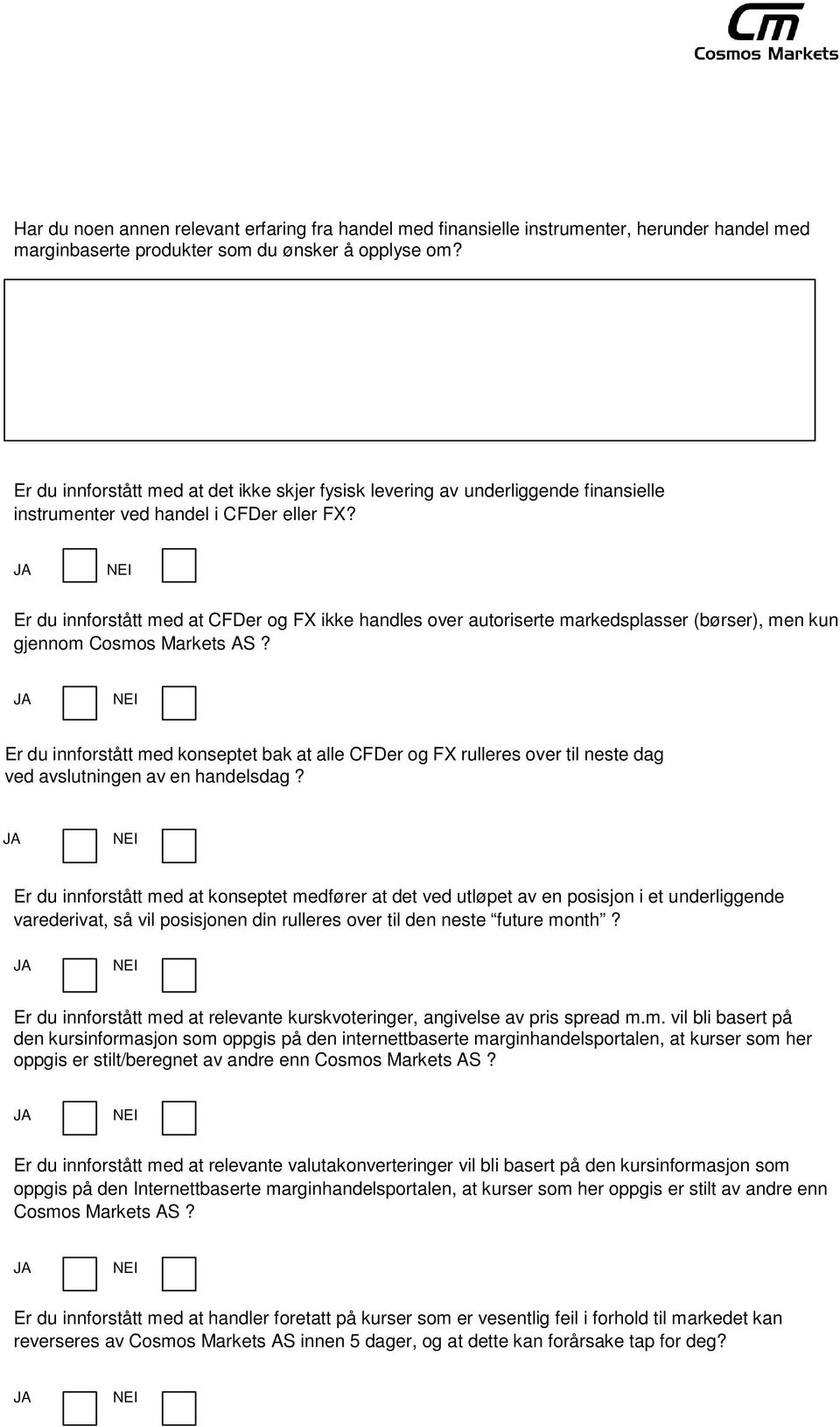 Er du innforstått med at CFDer og FX ikke handles over autoriserte markedsplasser (børser), men kun gjennom Cosmos Markets AS?