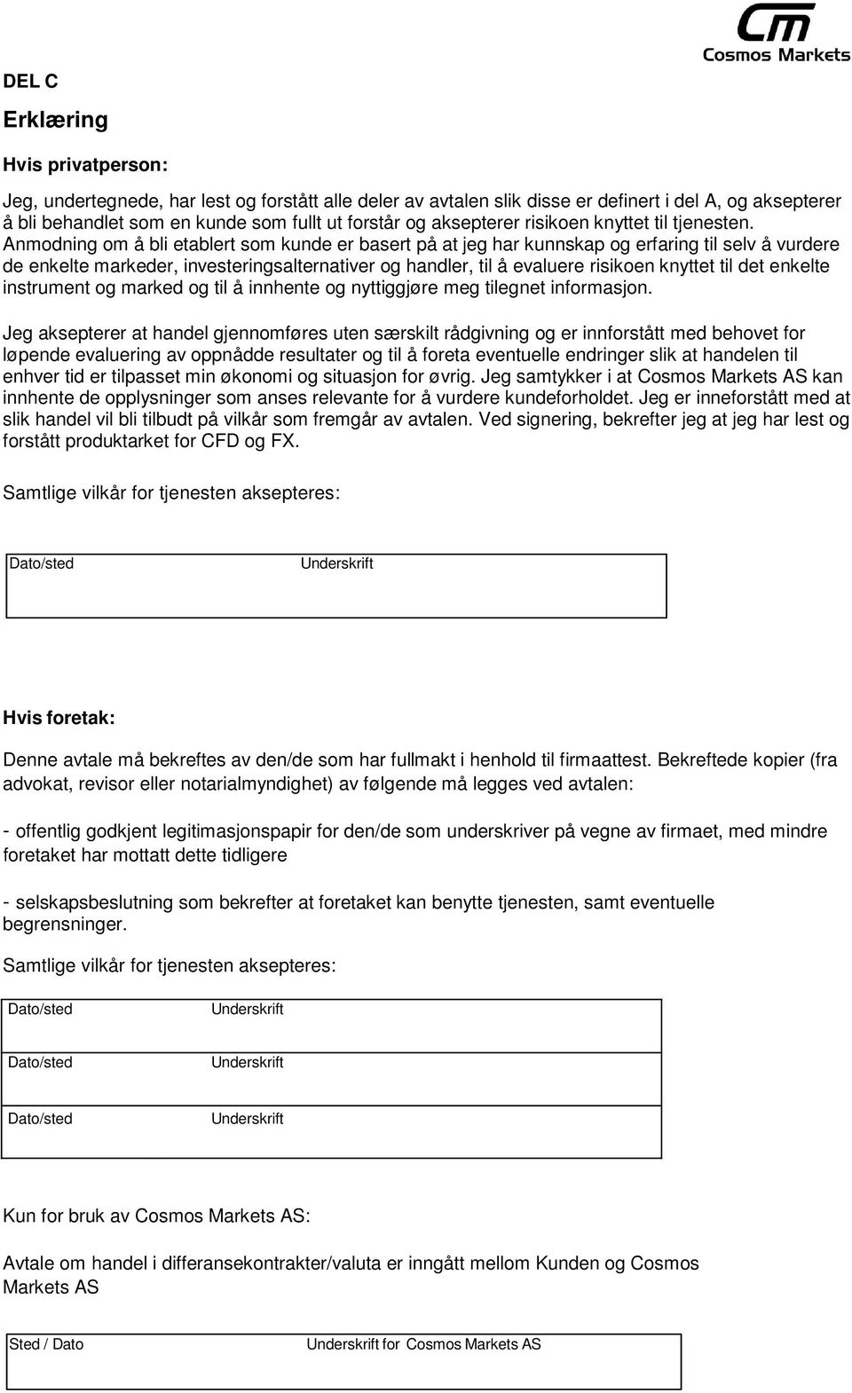 Anmodning om å bli etablert som kunde er basert på at jeg har kunnskap og erfaring til selv å vurdere de enkelte markeder, investeringsalternativer og handler, til å evaluere risikoen knyttet til det