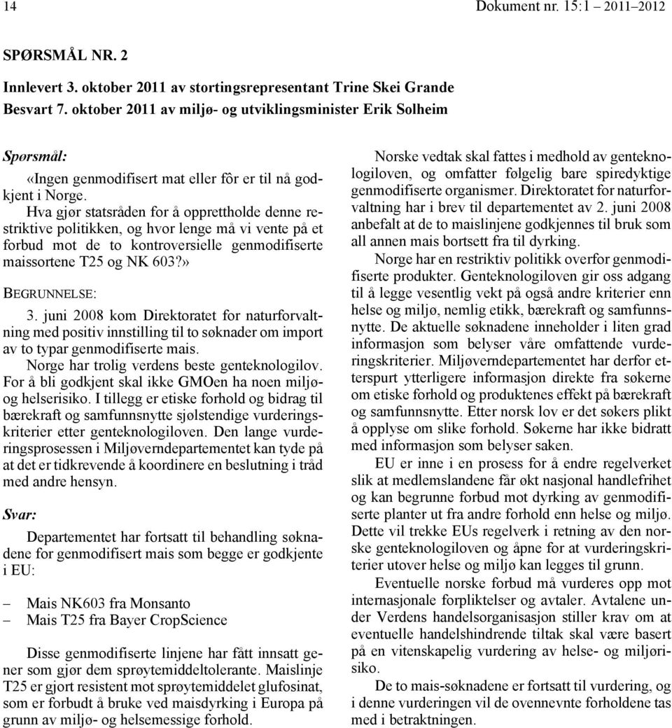 Hva gjør statsråden for å opprettholde denne restriktive politikken, og hvor lenge må vi vente på et forbud mot de to kontroversielle genmodifiserte maissortene T25 og NK 603?» 3.