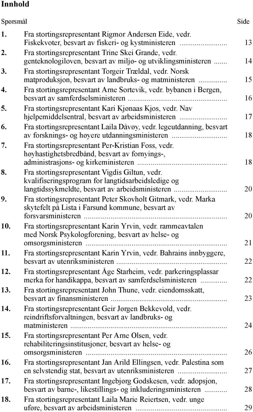 Fra stortingsrepresentant Arne Sortevik, vedr. bybanen i Bergen, besvart av samferdselsministeren... 16 5. Fra stortingsrepresentant Kari Kjønaas Kjos, vedr.