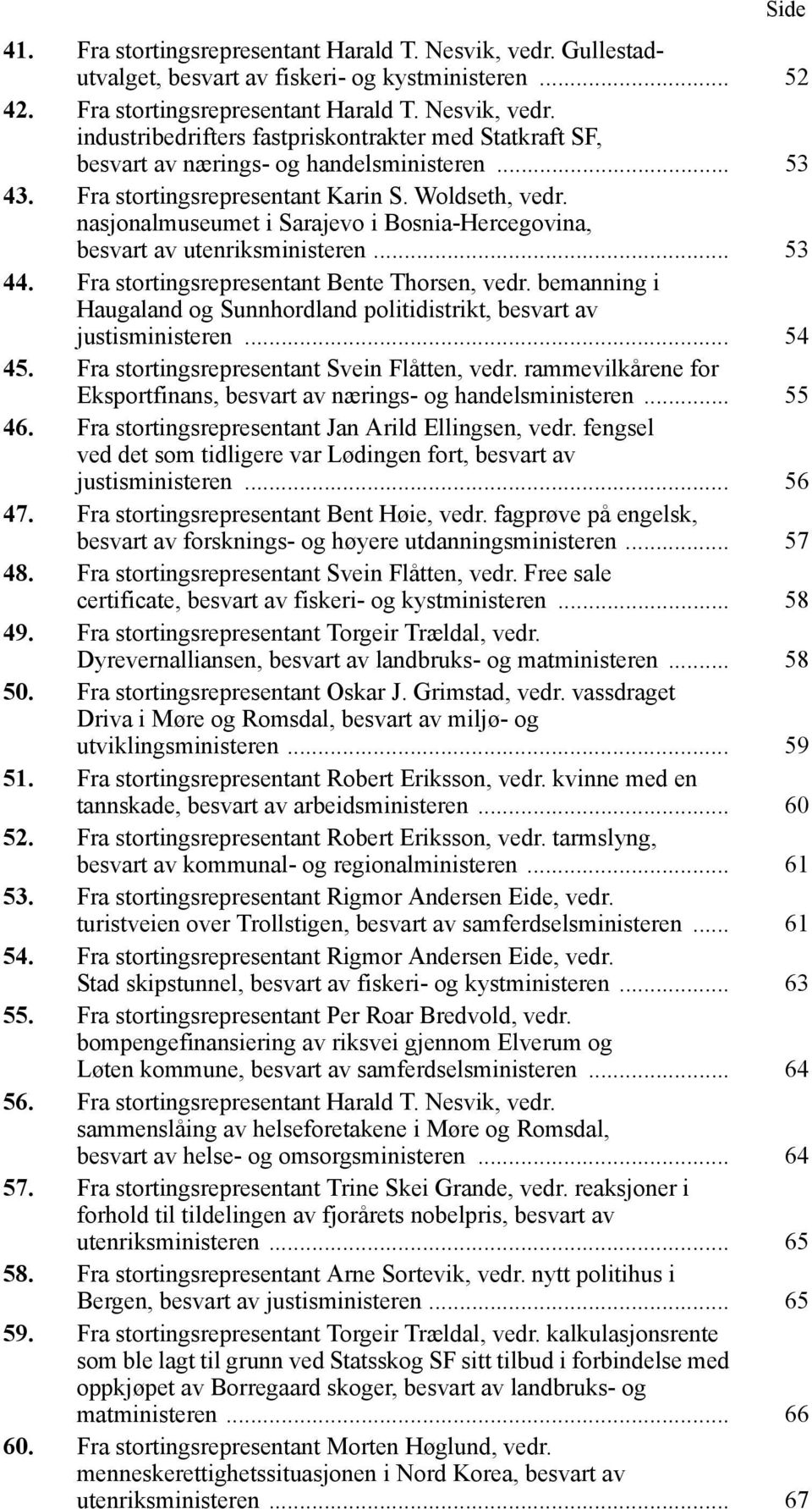 bemanning i Haugaland og Sunnhordland politidistrikt, besvart av justisministeren... 54 45. Fra stortingsrepresentant Svein Flåtten, vedr.