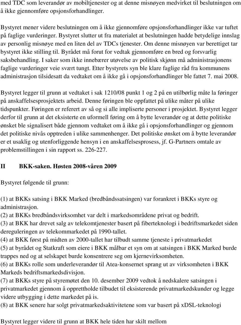 Bystyret slutter ut fra materialet at beslutningen hadde betydelige innslag av personlig misnøye med en liten del av TDCs tjenester. Om denne misnøyen var berettiget tar bystyret ikke stilling til.