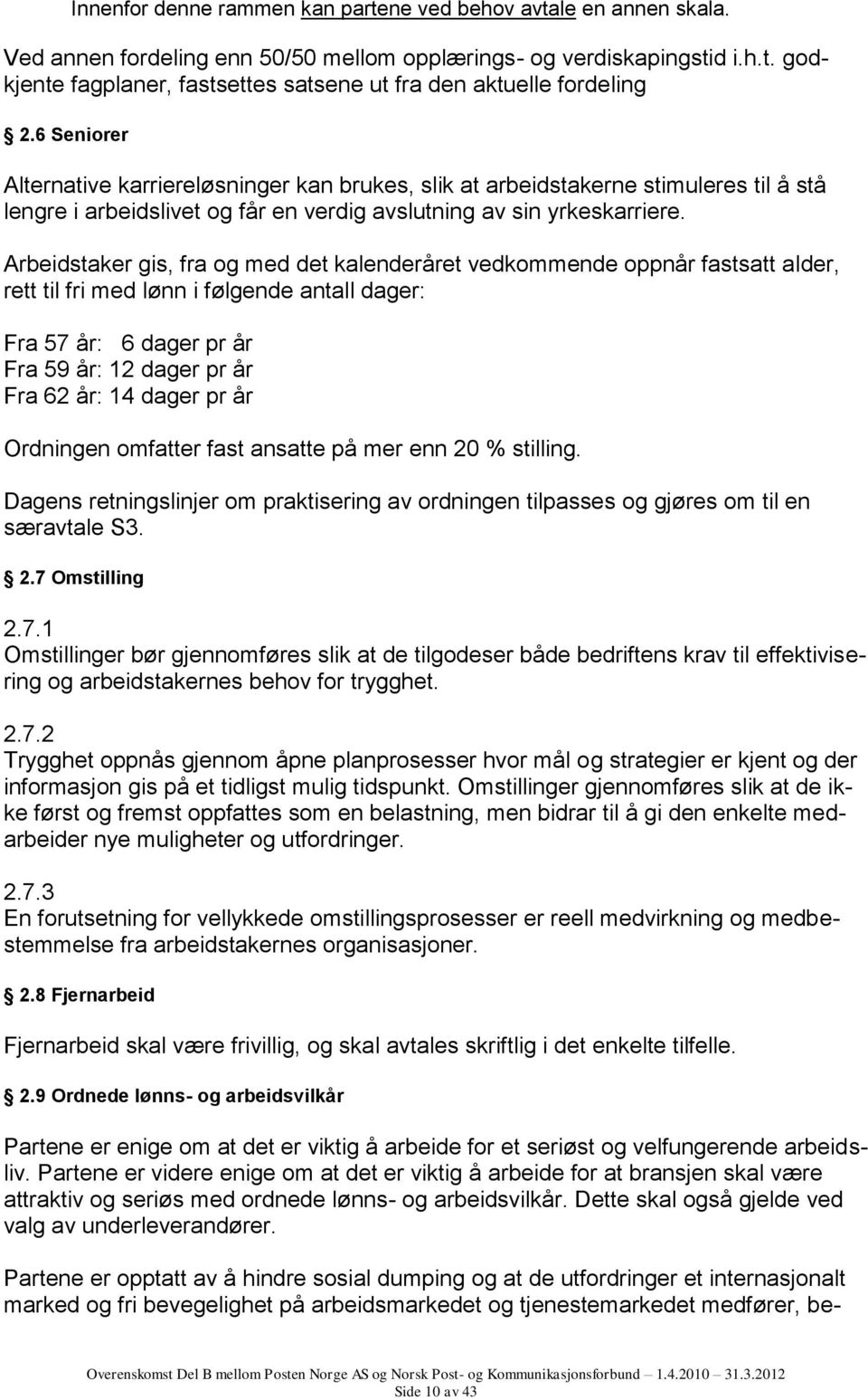 Arbeidstaker gis, fra og med det kalenderåret vedkommende oppnår fastsatt alder, rett til fri med lønn i følgende antall dager: Fra 57 år: 6 dager pr år Fra 59 år: 12 dager pr år Fra 62 år: 14 dager