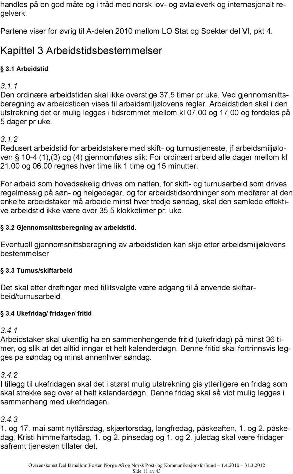 Arbeidstiden skal i den utstrekning det er mulig legges i tidsrommet mellom kl 07.00 og 17