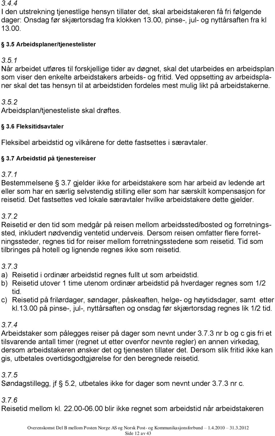 Ved oppsetting av arbeidsplaner skal det tas hensyn til at arbeidstiden fordeles mest mulig likt på arbeidstakerne. 3.