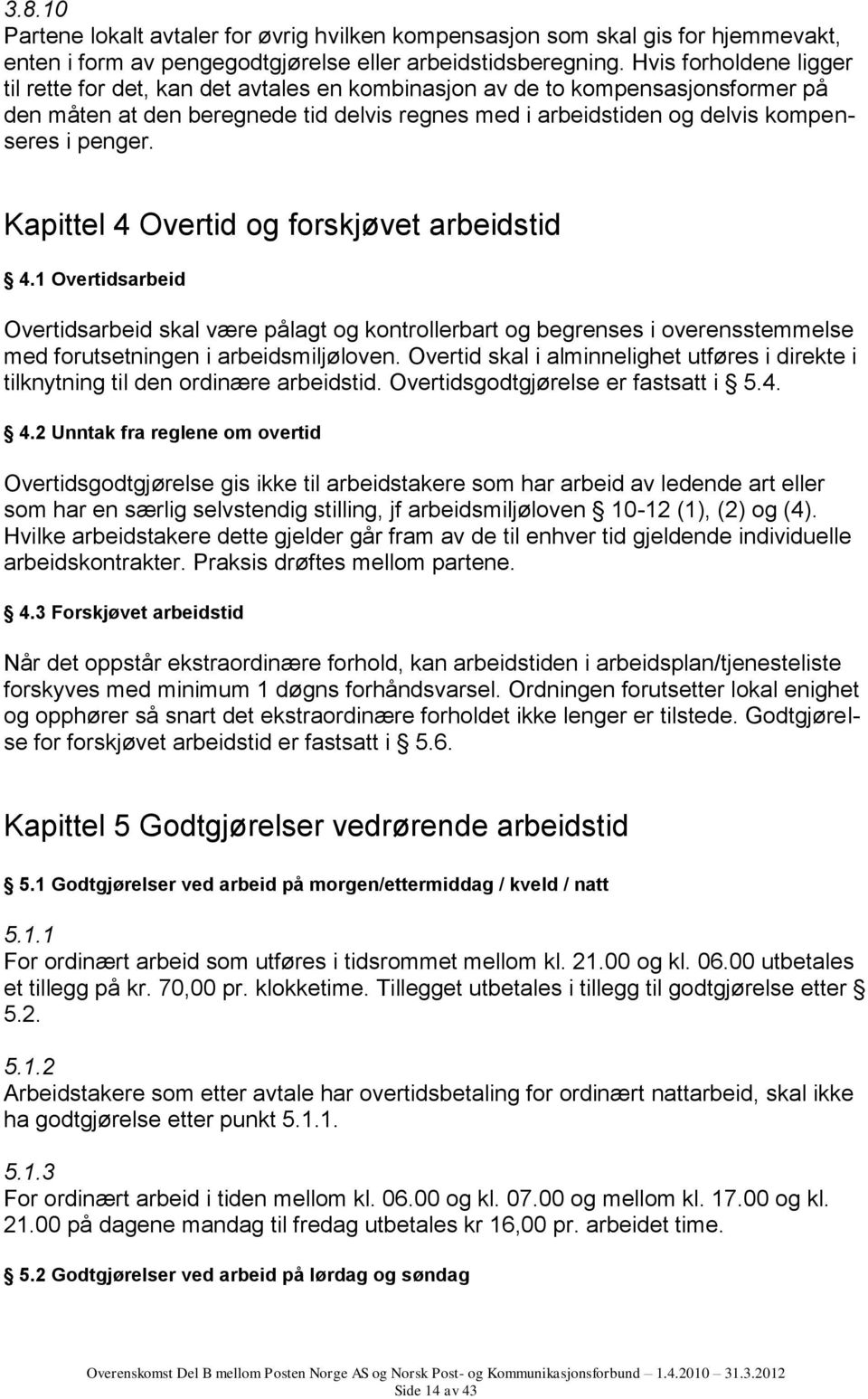 Kapittel 4 Overtid og forskjøvet arbeidstid 4.1 Overtidsarbeid Overtidsarbeid skal være pålagt og kontrollerbart og begrenses i overensstemmelse med forutsetningen i arbeidsmiljøloven.