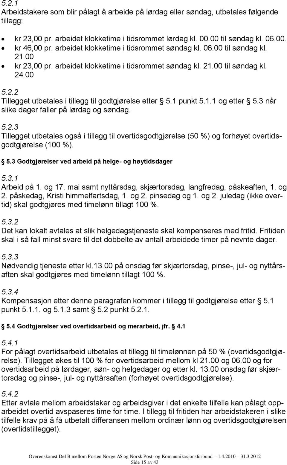 1 punkt 5.1.1 og etter 5.3 når slike dager faller på lørdag og søndag. 5.2.3 Tillegget utbetales også i tillegg til overtidsgodtgjørelse (50 %) og forhøyet overtidsgodtgjørelse (100 %). 5.3 Godtgjørelser ved arbeid på helge- og høytidsdager 5.