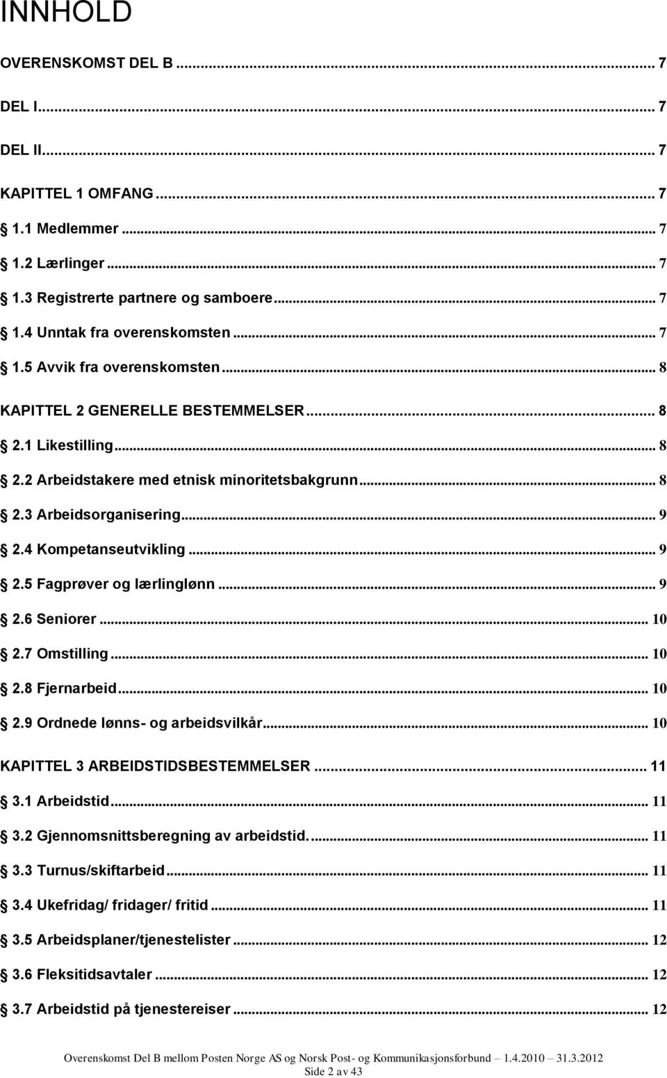 .. 9 2.6 Seniorer... 10 2.7 Omstilling... 10 2.8 Fjernarbeid... 10 2.9 Ordnede lønns- og arbeidsvilkår... 10 KAPITTEL 3 ARBEIDSTIDSBESTEMMELSER... 11 3.1 Arbeidstid... 11 3.2 Gjennomsnittsberegning av arbeidstid.