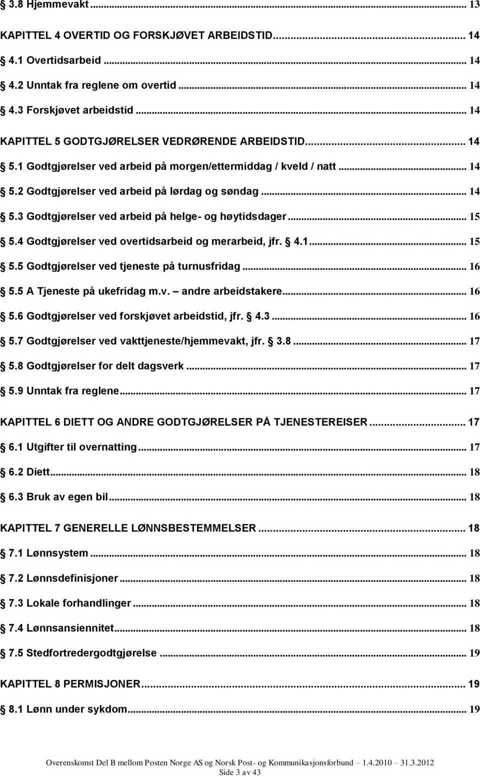 .. 15 5.4 Godtgjørelser ved overtidsarbeid og merarbeid, jfr. 4.1... 15 5.5 Godtgjørelser ved tjeneste på turnusfridag... 16 5.5 A Tjeneste på ukefridag m.v. andre arbeidstakere... 16 5.6 Godtgjørelser ved forskjøvet arbeidstid, jfr.