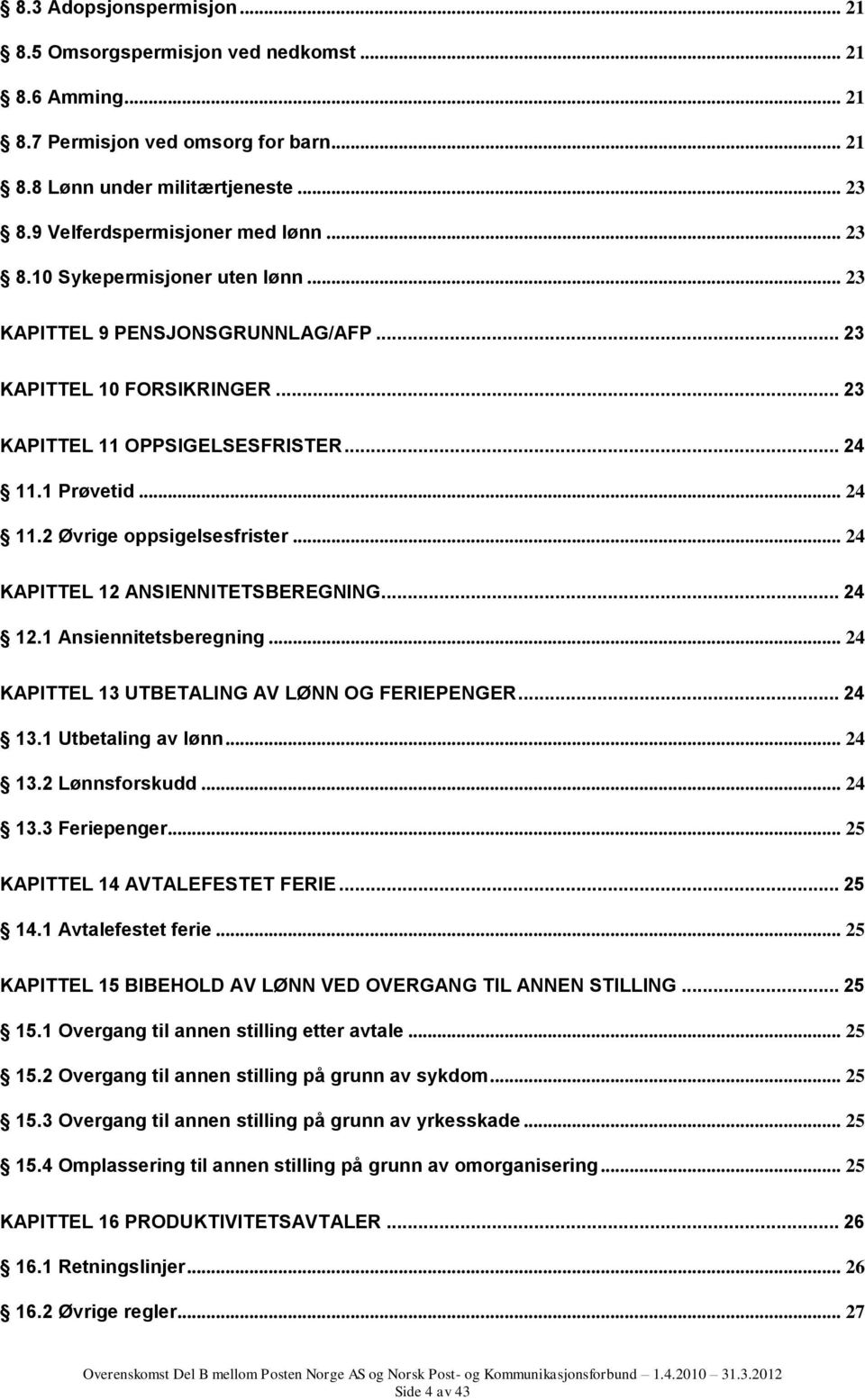 .. 24 KAPITTEL 12 ANSIENNITETSBEREGNING... 24 12.1 Ansiennitetsberegning... 24 KAPITTEL 13 UTBETALING AV LØNN OG FERIEPENGER... 24 13.1 Utbetaling av lønn... 24 13.2 Lønnsforskudd... 24 13.3 Feriepenger.