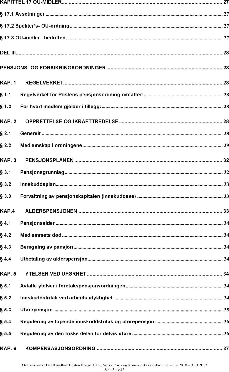 .. 29 KAP. 3 PENSJONSPLANEN... 32 3.1 Pensjonsgrunnlag... 32 3.2 Innskuddsplan... 33 3.3 Forvaltning av pensjonskapitalen (innskuddene)... 33 KAP.4 ALDERSPENSJONEN... 33 4.1 Pensjonsalder... 34 4.