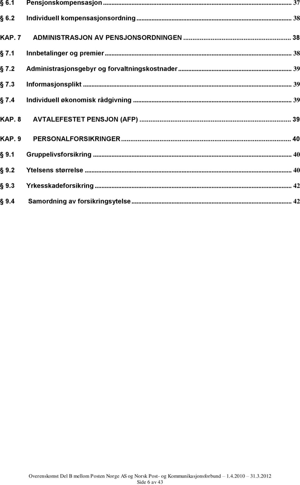 .. 39 KAP. 8 AVTALEFESTET PENSJON (AFP)... 39 KAP. 9 PERSONALFORSIKRINGER... 40 9.1 Gruppelivsforsikring... 40 9.2 Ytelsens størrelse.