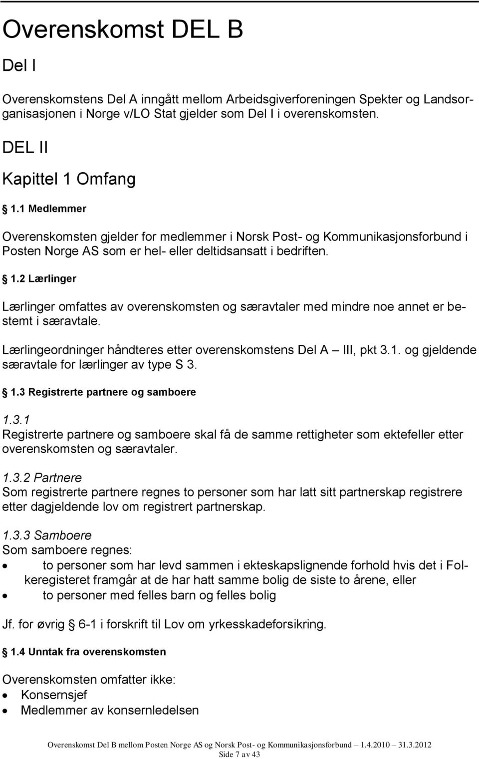 2 Lærlinger Lærlinger omfattes av overenskomsten og særavtaler med mindre noe annet er bestemt i særavtale. Lærlingeordninger håndteres etter overenskomstens Del A III, pkt 3.1.