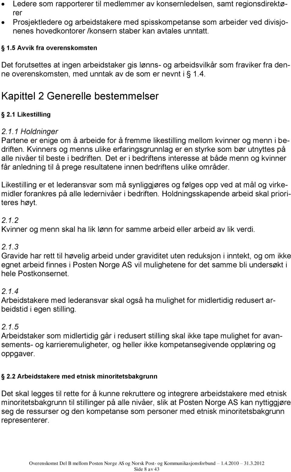 Kapittel 2 Generelle bestemmelser 2.1 Likestilling 2.1.1 Holdninger Partene er enige om å arbeide for å fremme likestilling mellom kvinner og menn i bedriften.