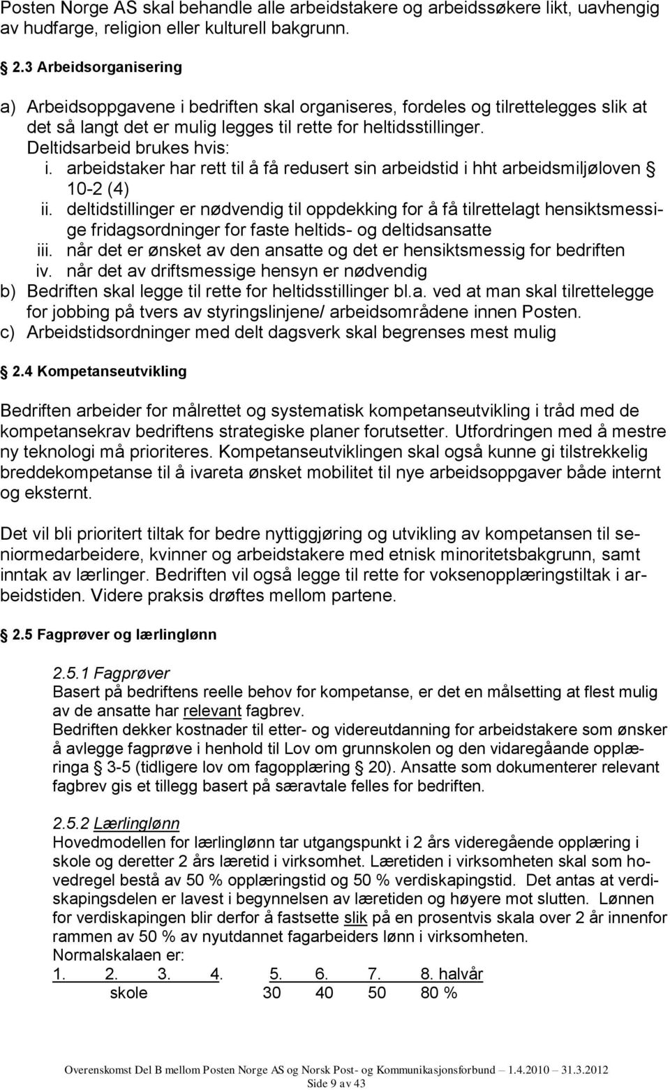 Deltidsarbeid brukes hvis: i. arbeidstaker har rett til å få redusert sin arbeidstid i hht arbeidsmiljøloven 10-2 (4) ii.