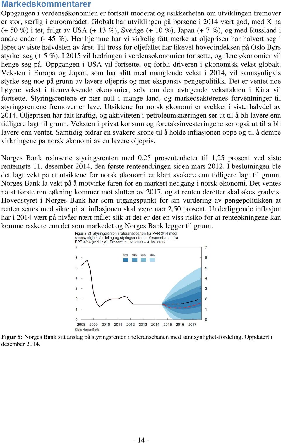 Her hjemme har vi virkelig fått merke at oljeprisen har halvert seg i løpet av siste halvdelen av året. Til tross for oljefallet har likevel hovedindeksen på Oslo Børs styrket seg (+ 5 %).